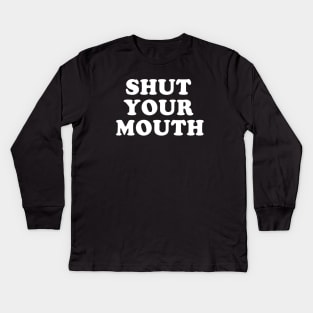 Shut Your Mouth Kids Long Sleeve T-Shirt